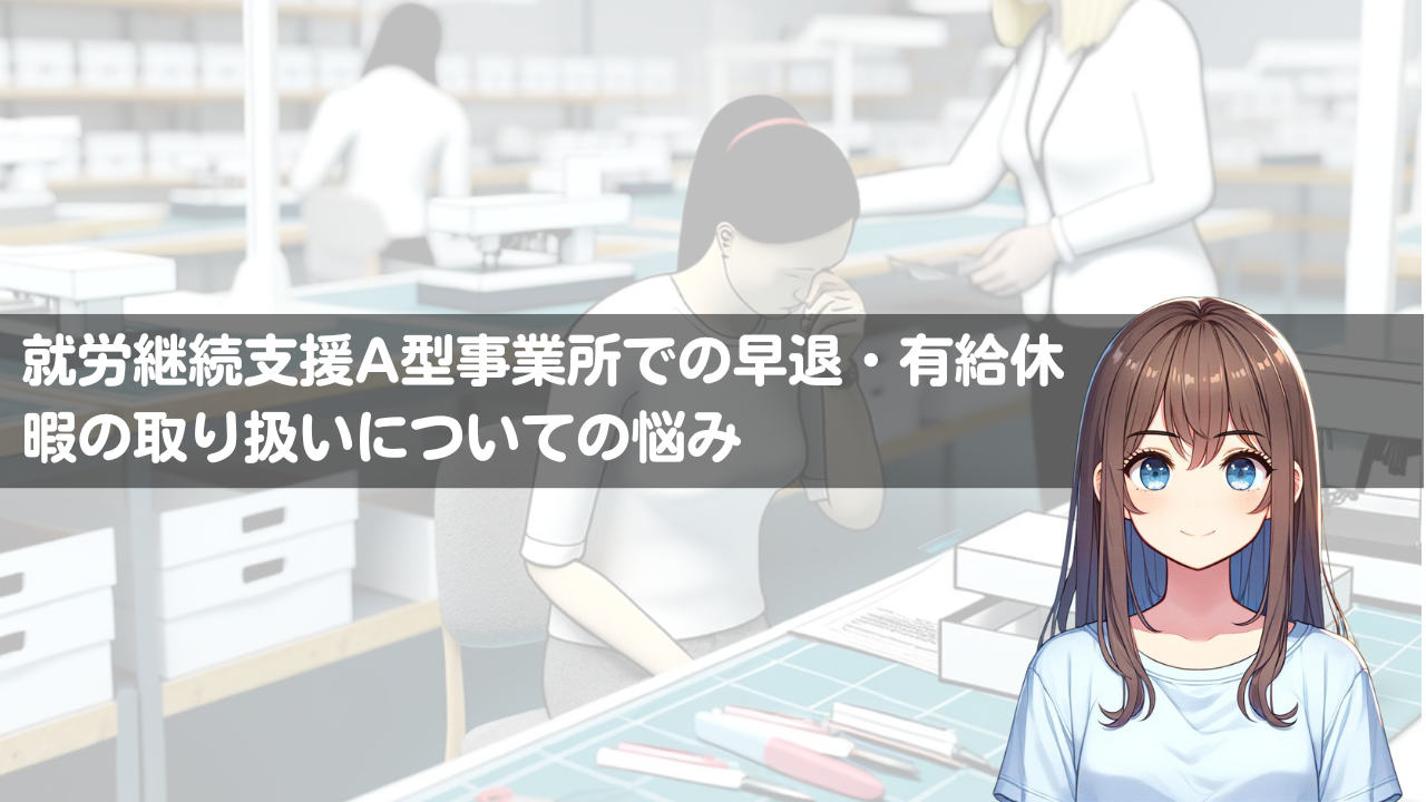 就労継続支援A型事業所での早退・有給休暇の取り扱いについての悩み